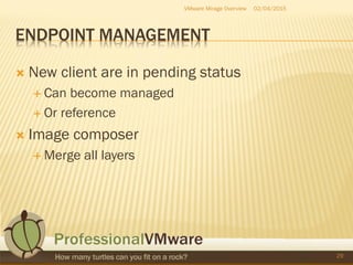 ENDPOINT MANAGEMENT
 New client are in pending status
 Can become managed
 Or reference
 Image composer
 Merge all layers
02/04/2015VMware Mirage Overview
29
 