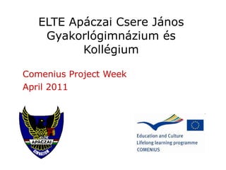 ELTE Apáczai Csere János Gyakorlógimnázium és Kollégium Comenius Project Week April 2011 