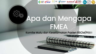 Apa dan Mengapa
FMEA
Komite Mutu dan Keselamatan Pasien RSCM/FKU I
 