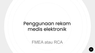 15
Penggunaan rekam
medis elektronik
FMEA atau RCA
 