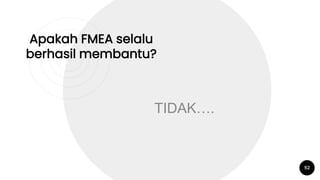 52
Apakah FMEA selalu
berhasil membantu?
TIDAK….
 