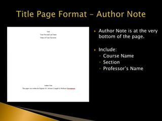  Author Note is at the very
bottom of the page.
 Include:
◦ Course Name
◦ Section
◦ Professor’s Name
 