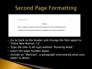  Go to back to the header and change the font again to
Times New Roman, 12.
 Type the title in all caps without “Running head.”
 Insert the page number again.
 Include an “Abstract”, a paragraph overviewing what your
paper is about.
 