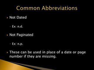  Not Dated
◦ Ex: n.d.
 Not Paginated
◦ Ex: n.p.
 These can be used in place of a date or page
number if they are missing.
 