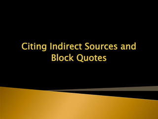 Citing Indirect Sources and
Block Quotes
 