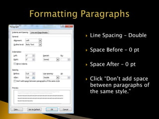  Line Spacing – Double
 Space Before – 0 pt
 Space After – 0 pt
 Click “Don’t add space
between paragraphs of
the same style.”
 