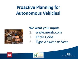 Proactive Planning for
Autonomous Vehicles!
We want your input:
1. www.menti.com
2. Enter Code
3. Type Answer or Vote
 