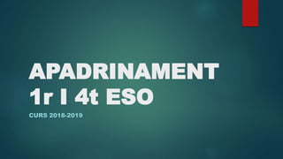 APADRINAMENT
1r I 4t ESO
CURS 2018-2019
 