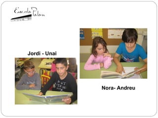 Jordi - Unai
Nora- Andreu
 