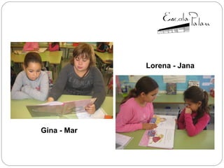 Gina - Mar
Lorena - Jana
 