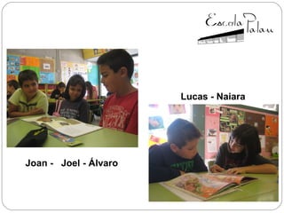 Joan - Joel - Álvaro
Lucas - Naiara
 