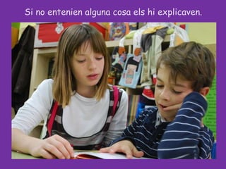 Si no entenien alguna cosa els hi explicaven. 