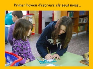Primer havien d’escriure els seus noms… 