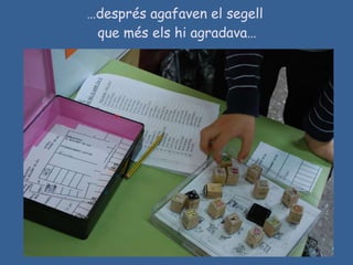 … després agafaven el segell  que més els hi agradava… 
