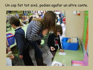 Un cop fet tot això, podien agafar un altre conte. 