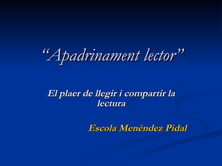 “ Apadrinament lector” El plaer de llegir i compartir la lectura Escola Menéndez Pidal 