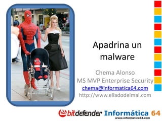 Apadrina un malware Chema Alonso MS MVP Enterprise Security chema@informatica64.com http://www.elladodelmal.com 