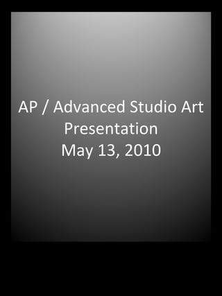 AP / Advanced Studio Art Presentation May 13, 2010 