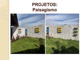 PROJETOS:
Paisagismo
 