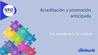 Acreditación y promoción
anticipada
Dra. Gabriela de la Torre García
 