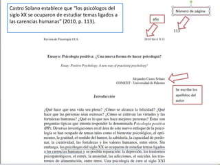 Castro Solano establece que “los psicólogos del
siglo XX se ocuparon de estudiar temas ligados a
las carencias humanas” (2010, p. 113).
 