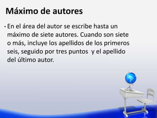 Máximo de autores
• En el área del autor se escribe hasta un
máximo de siete autores. Cuando son siete
o más, incluye los apellidos de los primeros
seis, seguido por tres puntos y el apellido
del último autor.
 