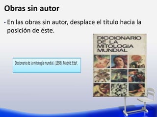 Obras sin autor
• En las obras sin autor, desplace el título hacia la
posición de éste.
 