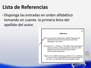 Lista de Referencias
• Disponga las entradas en orden alfabético
tomando en cuenta la primera letra del
apellido del autor.
 