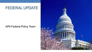 FEDERAL UPDATE
APA Federal Policy Team
 