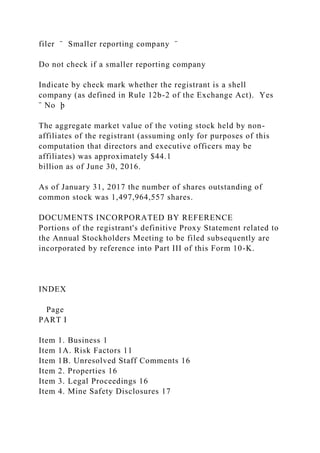 filer ¨ Smaller reporting company ¨
Do not check if a smaller reporting company
Indicate by check mark whether the registrant is a shell
company (as defined in Rule 12b-2 of the Exchange Act). Yes
¨ No þ
The aggregate market value of the voting stock held by non-
affiliates of the registrant (assuming only for purposes of this
computation that directors and executive officers may be
affiliates) was approximately $44.1
billion as of June 30, 2016.
As of January 31, 2017 the number of shares outstanding of
common stock was 1,497,964,557 shares.
DOCUMENTS INCORPORATED BY REFERENCE
Portions of the registrant's definitive Proxy Statement related to
the Annual Stockholders Meeting to be filed subsequently are
incorporated by reference into Part III of this Form 10-K.
INDEX
Page
PART I
Item 1. Business 1
Item 1A. Risk Factors 11
Item 1B. Unresolved Staff Comments 16
Item 2. Properties 16
Item 3. Legal Proceedings 16
Item 4. Mine Safety Disclosures 17
 