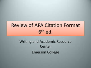 Review of APA Citation Format6th ed. Writing and Academic Resource Center Emerson College 