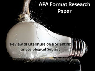 APA Format Research
                        Paper




Review of Literature on a Scientific
     or Sociological Subject
 