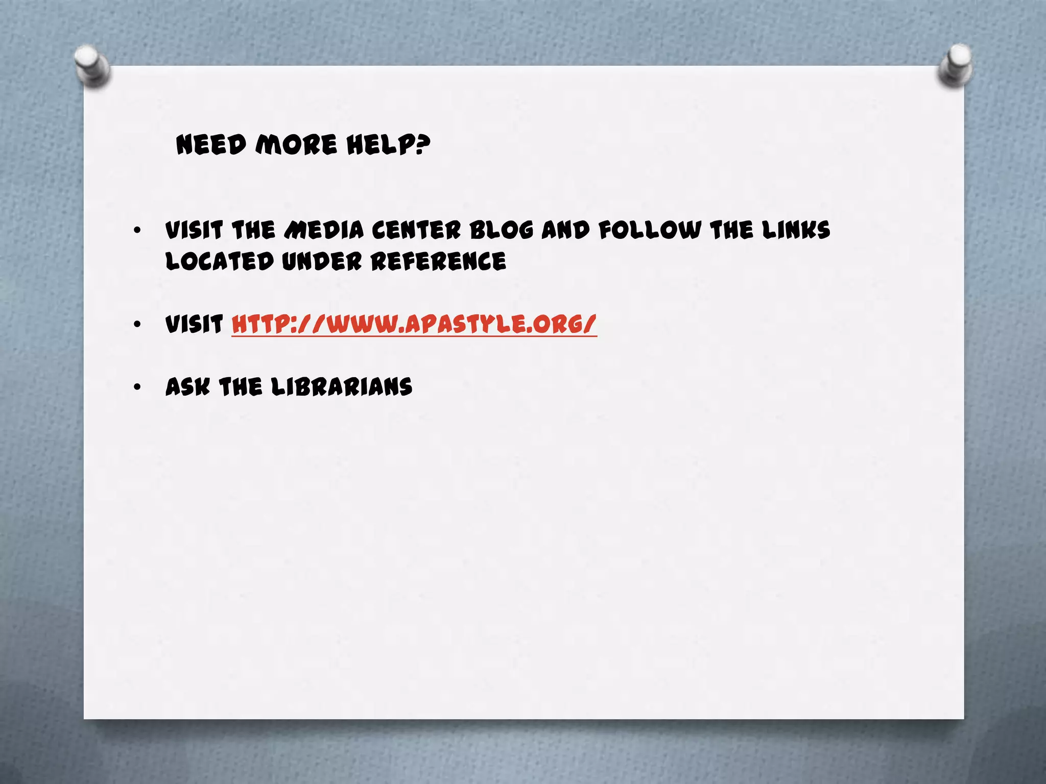 Need more help?

• Visit the Media Center blog and follow the links
  located under Reference

• Visit http://www.apastyle.org/

• Ask the librarians
 