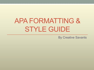 APA FORMATTING &
STYLE GUIDE
By Creative Savants
 
