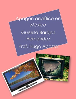 Apagón analítico en México 
Guisella Barajas Hernández 
Prof. Hugo Acosta 
Grupo 303  