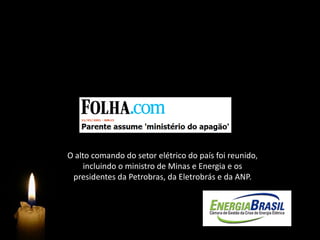 Em 10 de maio de 2001, FHC criava a
Câmara de Gestão da Crise de Energia,
  que ficaria sob a liderança do chefe da Casa Civil,
 Pedro Parente, o “ministro mais poderoso”
com poder de decisão “sem o embargo da burocracia”.




 O alto comando do setor elétrico do país foi reunido,
      incluindo o ministro de Minas e Energia e os
  presidentes da Petrobras, da Eletrobrás e da ANP.
 