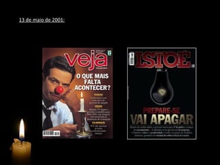 13 de maio de 2001:
        O temor estampava a capa das principais revista semanais
 