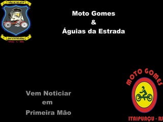Moto Gomes & Águias da Estrada Vem Noticiar em  Primeira Mão 