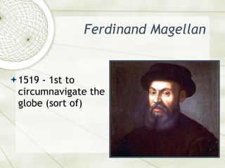 Ferdinand Magellan <ul><li>1519 - 1st to circumnavigate the globe  (sort of) </li></ul>