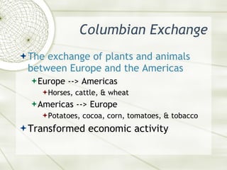 Columbian Exchange <ul><li>The exchange of plants and animals between Europe and the Americas </li></ul><ul><ul><li>Europe...