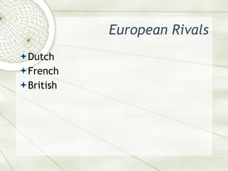 European Rivals <ul><li>Dutch </li></ul><ul><li>French </li></ul><ul><li>British </li></ul>