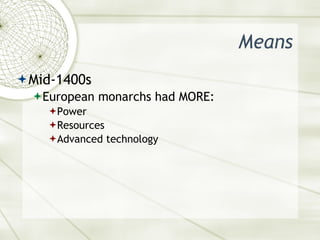 Means <ul><li>Mid-1400s </li></ul><ul><ul><li>European monarchs had MORE: </li></ul></ul><ul><ul><ul><li>Power </li></ul><...