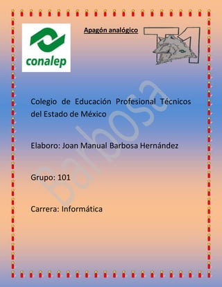 Apagón analógico
Colegio de Educación Profesional Técnicos
del Estado de México
Elaboro: Joan Manual Barbosa Hernández
Grupo: 101
Carrera: Informática
 