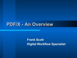 PDF/X - An Overview


        Frank Scott
        Digital Workflow Specialist
 