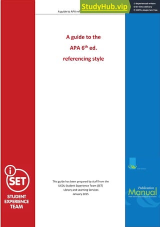 A guide to APA referencing – 6th edition
1
A guide to the
APA 6th ed.
referencing style
This guide has been prepared by staff from the
UCOL Student Experience Team (SET)
Library and Learning Services
January 2015
 