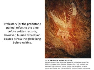 Prehistory (or the prehistoric
period) refers to the time
before written records,
however, human expression
existed across...