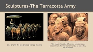 Sculptures-The Terracotta Army

One of only the two created bronze chariots

This image shows the differences between each
soldier. From afar they look similar but up close they
are all different

 