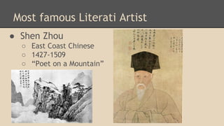 Most famous Literati Artist
● Shen Zhou
○ East Coast Chinese
○ 1427-1509
○ “Poet on a Mountain”

 