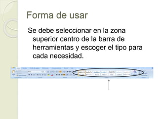 Forma de usar
Se debe seleccionar en la zona
superior centro de la barra de
herramientas y escoger el tipo para
cada necesidad.
 