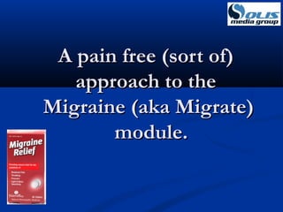 A pain free (sort of)
approach to the
Migraine (aka Migrate)
module.

 